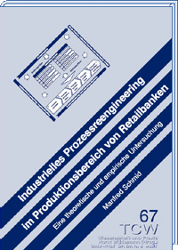 Industrielles Prozessreengineering im Produktionsbereich von Retailbanken Eine theoretische und empirische Untersuchung Industrielles Prozessreengineering im Produktionsbereich von Retailbanken Eine theoretische und empirische Untersuchung