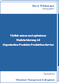 Vielfalt nutzen und optimieren <br>Modularisierung 4.0 <br>Organisation-Produkte-Produktion-Service Tagungsband des Münchner Management Kolloquiums 2014