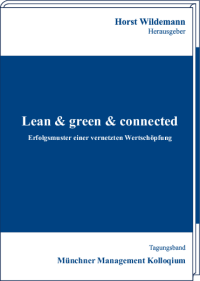 Lean &amp; green & connected &ndash; Erfolgsmuster einer vernetzten Wertschöpfung Tagungsband des Münchner Management Kolloquiums 2016