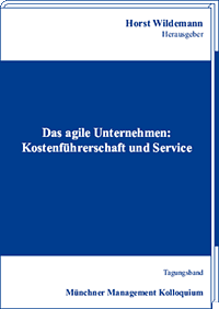 Das agile Unternehmen: Kostenführerschaft und Service Tagungsband des Münchner Management Kolloquiums 1998