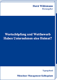 Wertschöpfung und Wettbewerb. Haben Unternehmen eine Heimat?  Tagungsband des Münchner Management Kolloquiums 2005