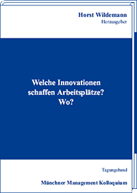 Welche Innovationen schaffen Arbeitsplätze? Wo? Tagungsband des Münchner Management Kolloquiums 2006