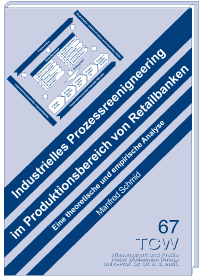 Industrielles Prozessreengineering im Produktionsbereich von Retailbanken Eine theoretische und empirische Untersuchung