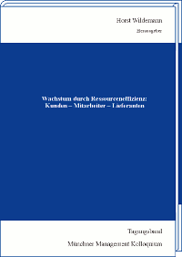 Wachstum durch Ressourceneffizienz: Kunden - Mitarbeiter - Lieferanten Tagungsband des Münchner Management Kolloquiums 2012