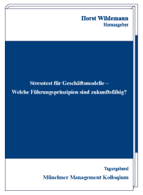 Stresstest für Geschäftsmodelle - Welche Führungsprinzipien sind zukunftsfähig? Tagungsband des Münchner Management Kolloquiums 2015