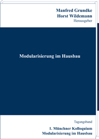 Modularisierung im Hausbau - Konzepte, Wirtschaftlichkeit, Marktpotenziale Tagungsband des 1. Münchner Kolloquiums Modularisierung im Hausbau